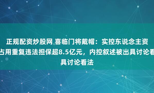 正规配资炒股网 喜临门将戴帽：实控东说念主资金占用重复违法担保超8.5亿元，内控叙述被出具讨论看法