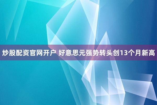 炒股配资官网开户 好意思元强势转头创13个月新高