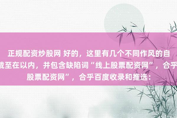 正规配资炒股网 好的，这里有几个不同作风的自媒体标题，王人截至在以内，并包含缺陷词“线上股票配资网”，合乎百度收录和推选：