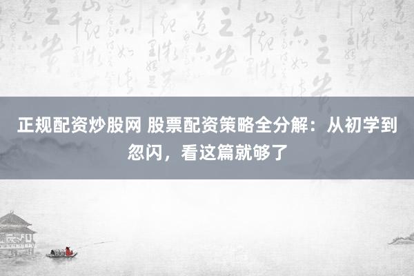正规配资炒股网 股票配资策略全分解：从初学到忽闪，看这篇就够了